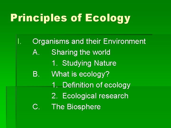 Principles of Ecology I. Organisms and their Environment A. Sharing the world 1. Studying