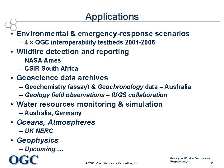 Applications • Environmental & emergency-response scenarios – 4 × OGC interoperability testbeds 2001 -2006