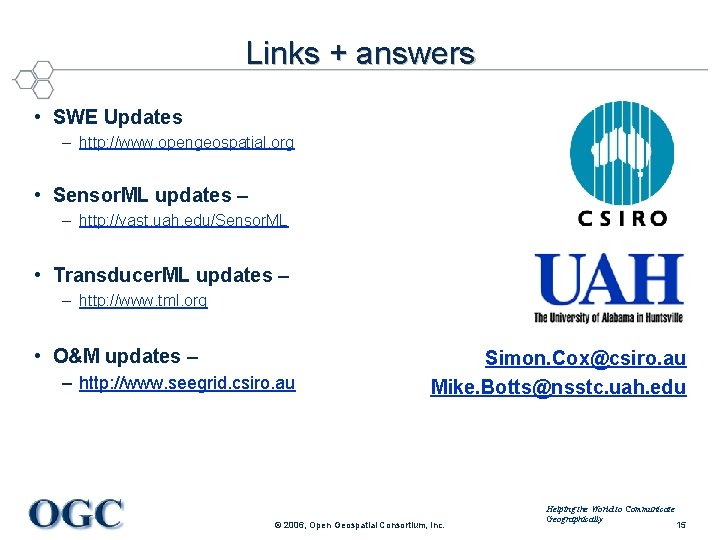 Links + answers • SWE Updates – http: //www. opengeospatial. org • Sensor. ML