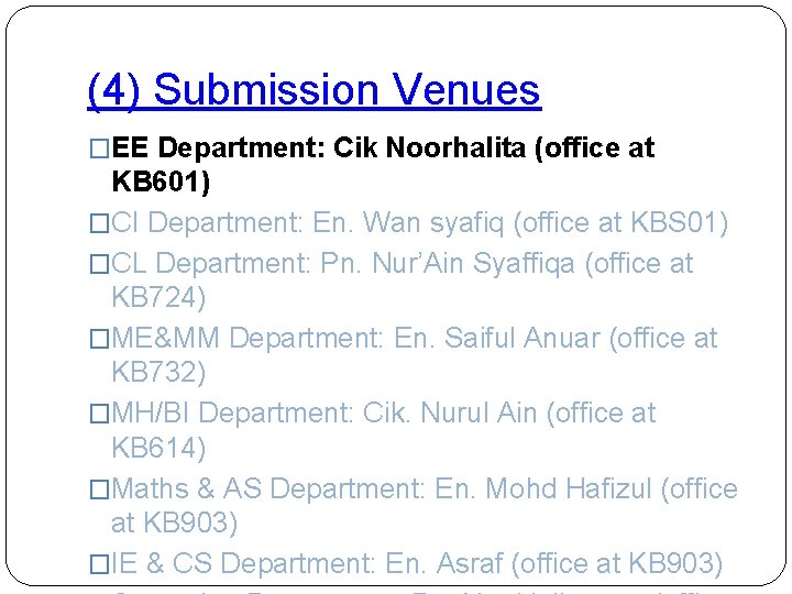 (4) Submission Venues �EE Department: Cik Noorhalita (office at KB 601) �CI Department: En.