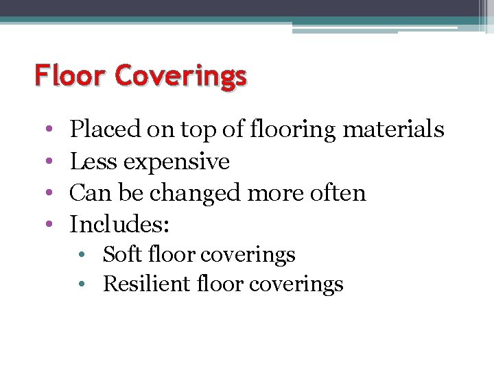 Floor Coverings • • Placed on top of flooring materials Less expensive Can be