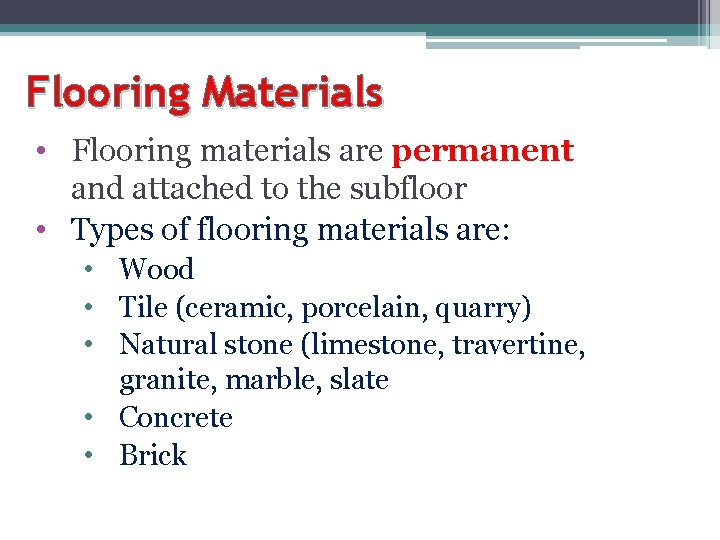 Flooring Materials • Flooring materials are permanent and attached to the subfloor • Types