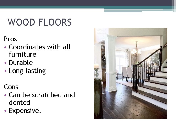 WOOD FLOORS Pros • Coordinates with all furniture • Durable • Long-lasting Cons •