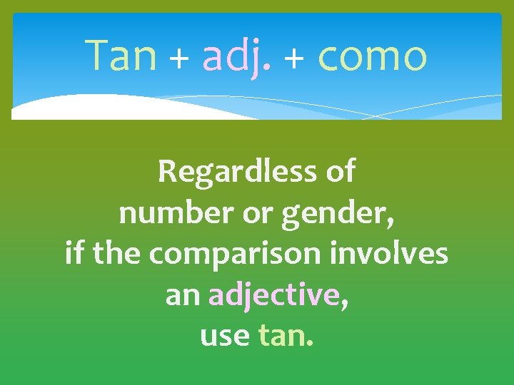 Tan + adj. + como Regardless of number or gender, if the comparison involves