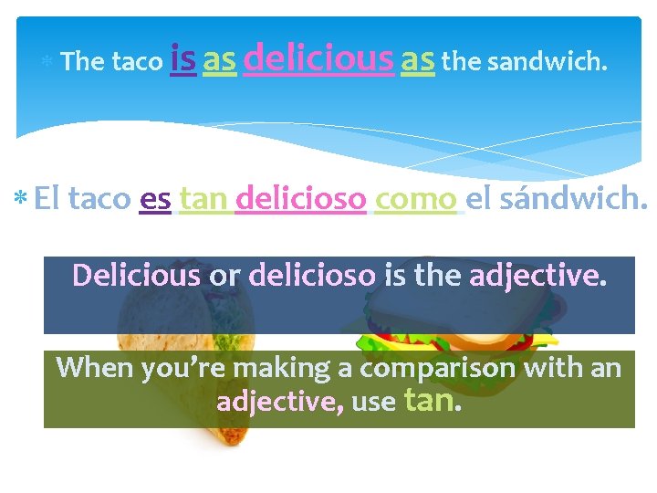  The taco is as delicious as the sandwich. El taco es tan delicioso