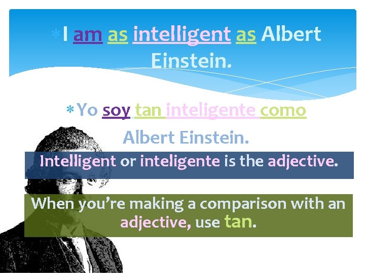  I am as intelligent as Albert Einstein. Yo soy tan inteligente como Albert