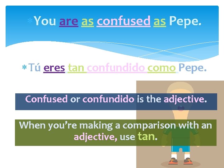  You are as confused as Pepe. Tú eres tan confundido como Pepe. Confused