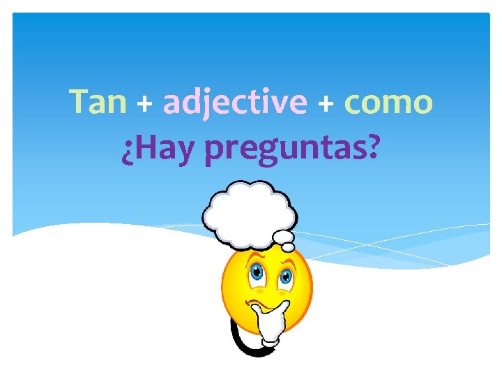 Tan + adjective + como ¿Hay preguntas? 