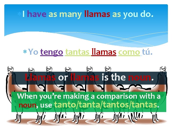  I have as many llamas as you do. Yo tengo tantas llamas como