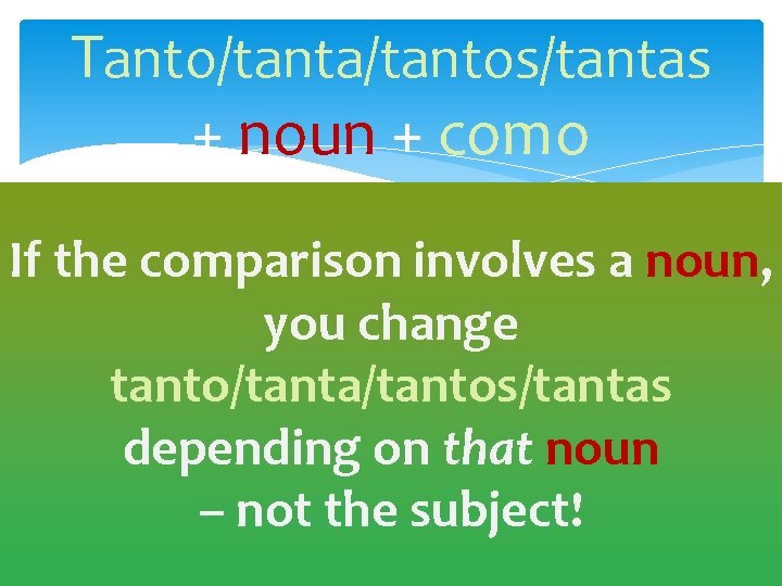 Tanto/tanta/tantos/tantas + noun + como If the comparison involves a noun, you change tanto/tanta/tantos/tantas