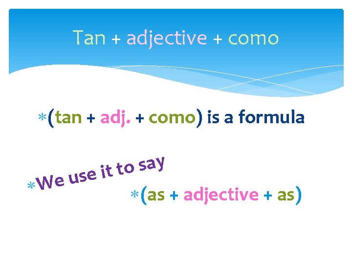 Tan + adjective + como (tan + adj. + como) is a formula y