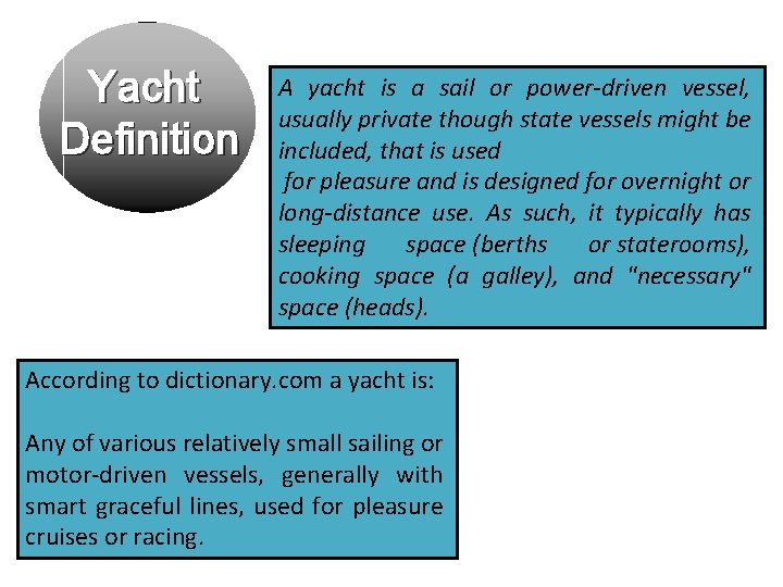 Yacht Definition A yacht is a sail or power-driven vessel, usually private though state