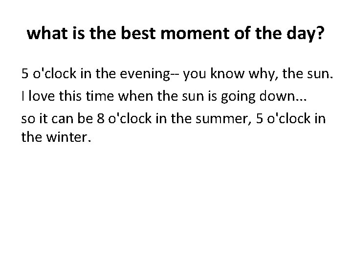 what is the best moment of the day? 5 o'clock in the evening-- you