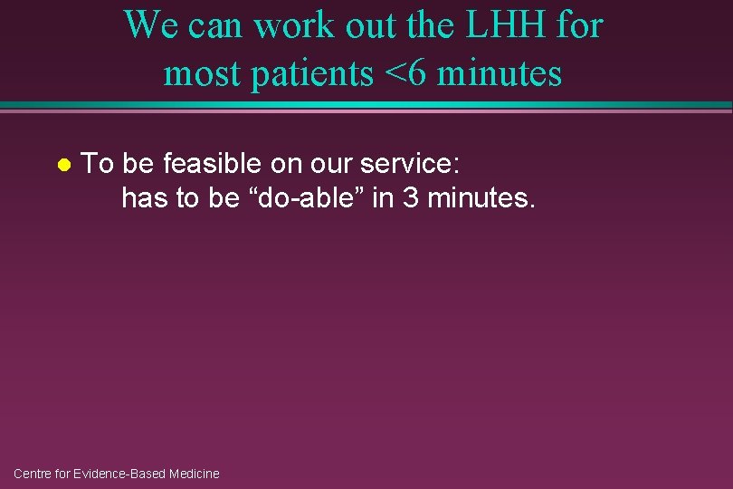 We can work out the LHH for most patients <6 minutes l To be