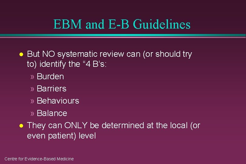 EBM and E-B Guidelines l l But NO systematic review can (or should try