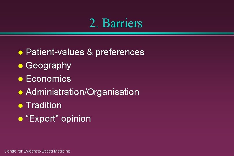 2. Barriers Patient-values & preferences l Geography l Economics l Administration/Organisation l Tradition l