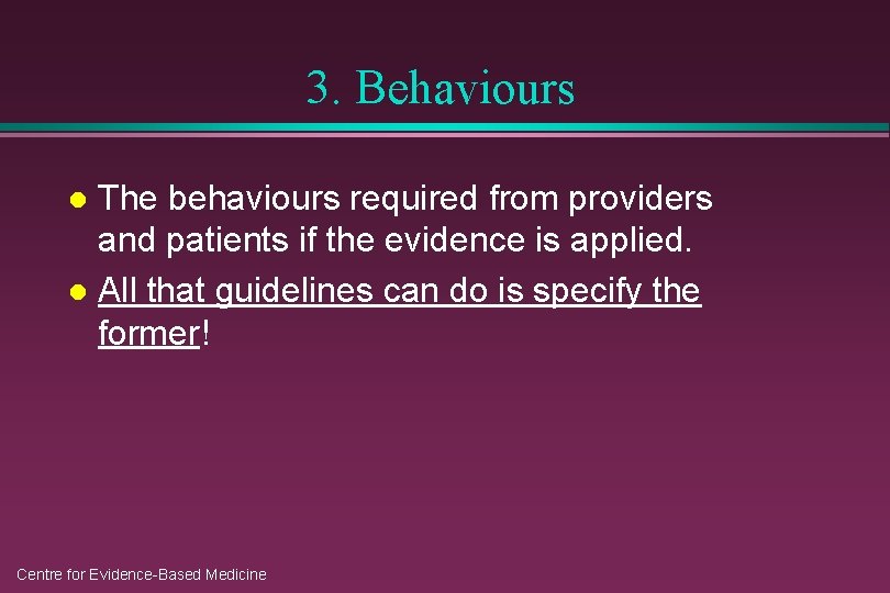 3. Behaviours The behaviours required from providers and patients if the evidence is applied.