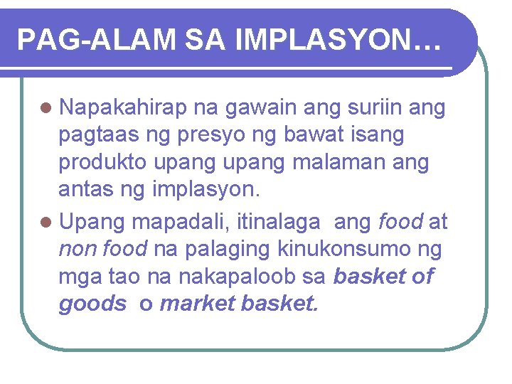 PAG-ALAM SA IMPLASYON… l Napakahirap na gawain ang suriin ang pagtaas ng presyo ng