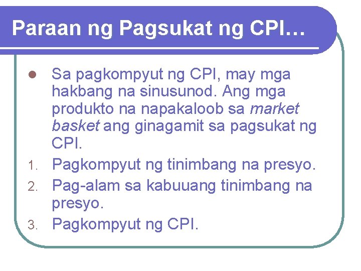 Paraan ng Pagsukat ng CPI… Sa pagkompyut ng CPI, may mga hakbang na sinusunod.