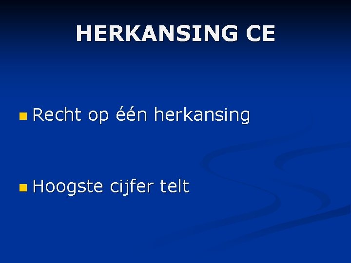 HERKANSING CE n Recht op één herkansing n Hoogste cijfer telt 