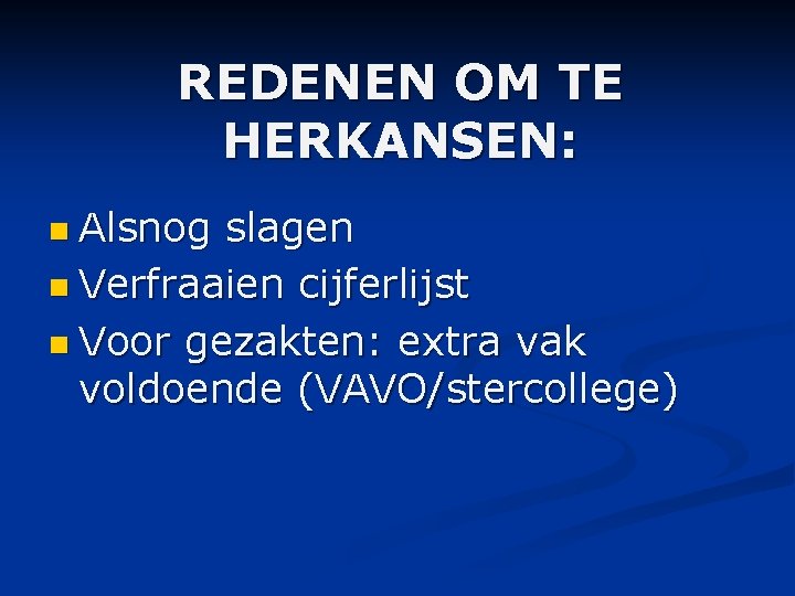 REDENEN OM TE HERKANSEN: n Alsnog slagen n Verfraaien cijferlijst n Voor gezakten: extra