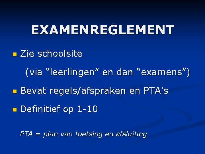 EXAMENREGLEMENT n Zie schoolsite (via “leerlingen” en dan “examens”) n Bevat regels/afspraken en PTA’s