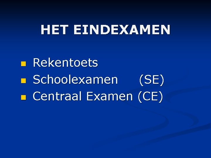 HET EINDEXAMEN n n n Rekentoets Schoolexamen (SE) Centraal Examen (CE) 