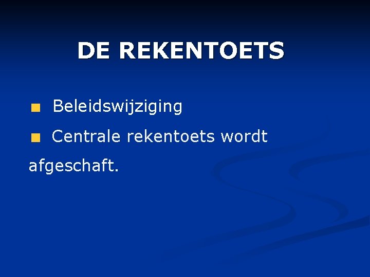 DE REKENTOETS Beleidswijziging Centrale rekentoets wordt afgeschaft. 