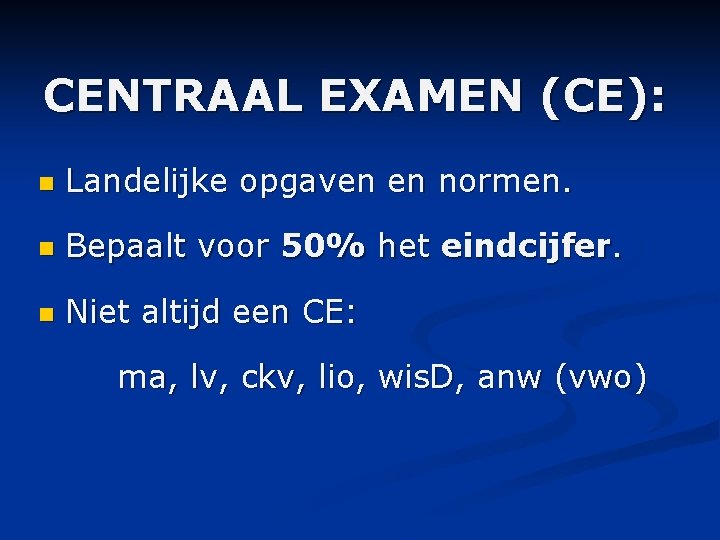 CENTRAAL EXAMEN (CE): n Landelijke opgaven en normen. n Bepaalt voor 50% het eindcijfer.