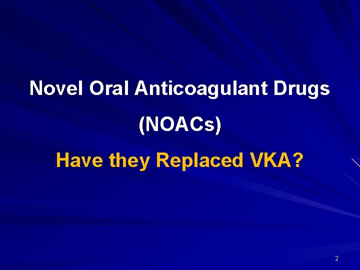 Novel Oral Anticoagulant Drugs (NOACs) Have they Replaced VKA? 2 