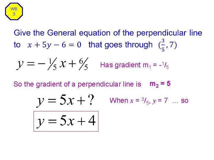 WB 3 Has gradient m 1 = -1/5 So the gradient of a perpendicular