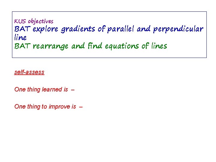 KUS objectives BAT explore gradients of parallel and perpendicular line BAT rearrange and find