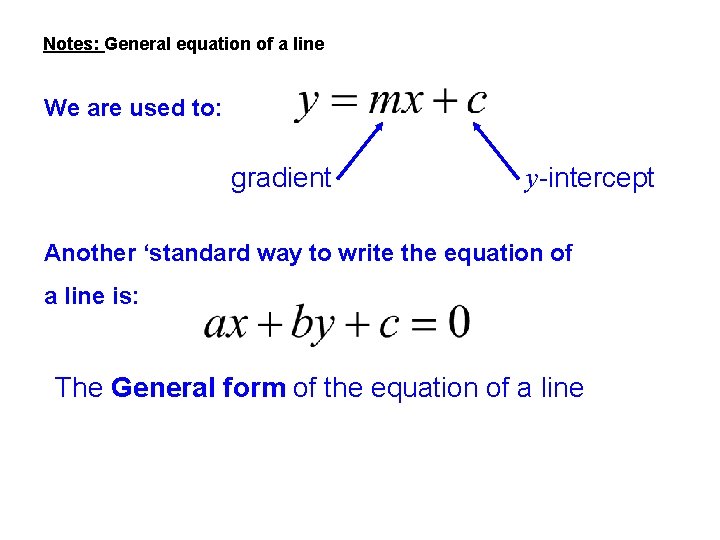 Notes: General equation of a line We are used to: gradient y-intercept Another ‘standard