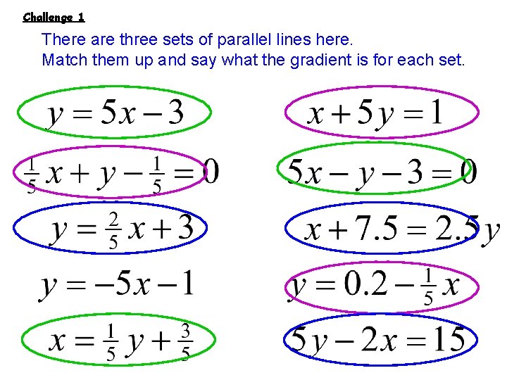 Challenge 1 There are three sets of parallel lines here. Match them up and