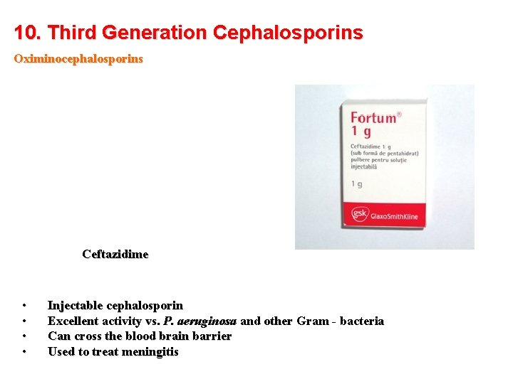 10. Third Generation Cephalosporins Oximinocephalosporins Ceftazidime • • Injectable cephalosporin Excellent activity vs. P.