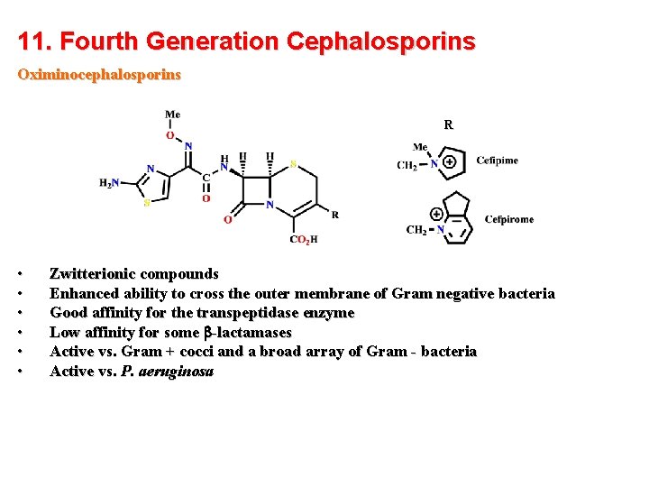11. Fourth Generation Cephalosporins Oximinocephalosporins R • • • Zwitterionic compounds Enhanced ability to