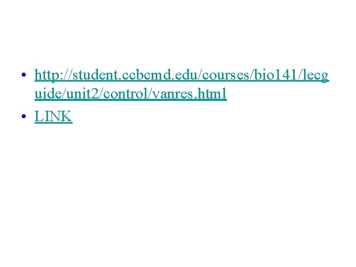  • http: //student. ccbcmd. edu/courses/bio 141/lecg uide/unit 2/control/vanres. html • LINK 