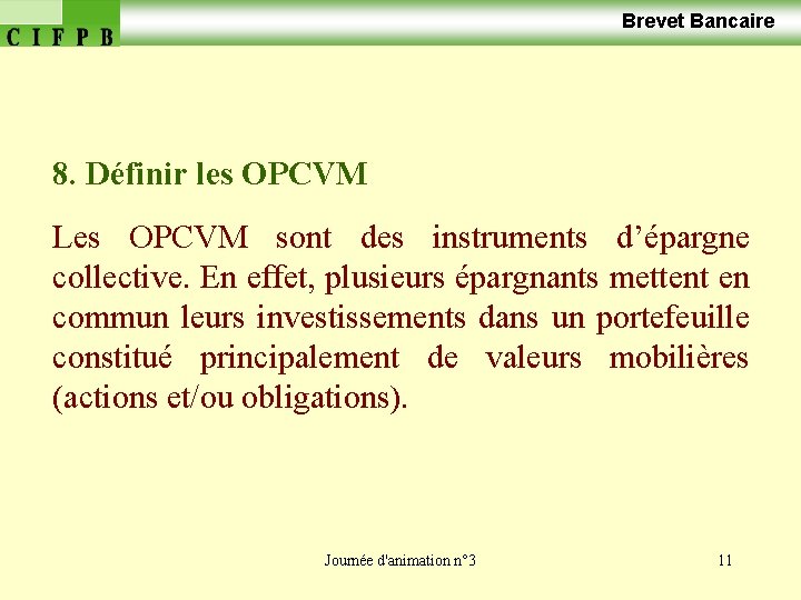  Brevet Bancaire 8. Définir les OPCVM Les OPCVM sont des instruments d’épargne collective.