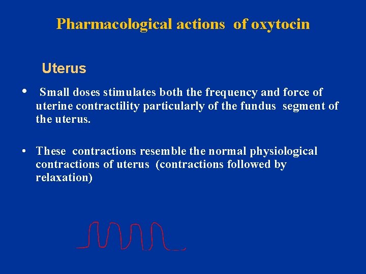 Pharmacological actions of oxytocin Uterus • Small doses stimulates both the frequency and force