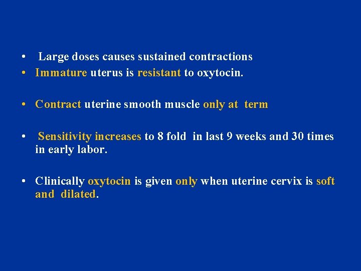  • Large doses causes sustained contractions • Immature uterus is resistant to oxytocin.