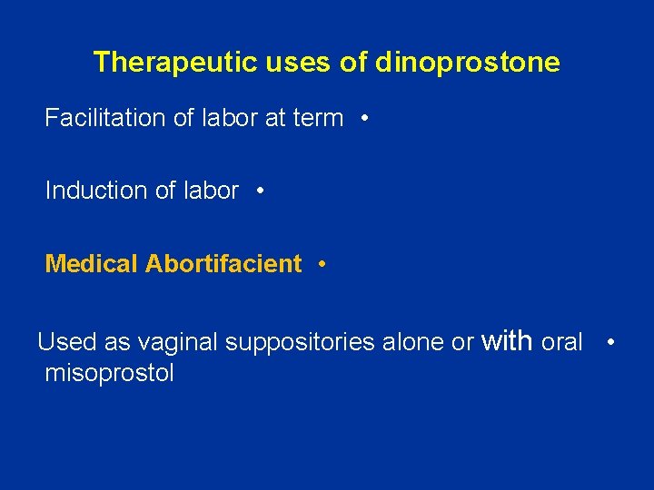 Therapeutic uses of dinoprostone Facilitation of labor at term • Induction of labor •