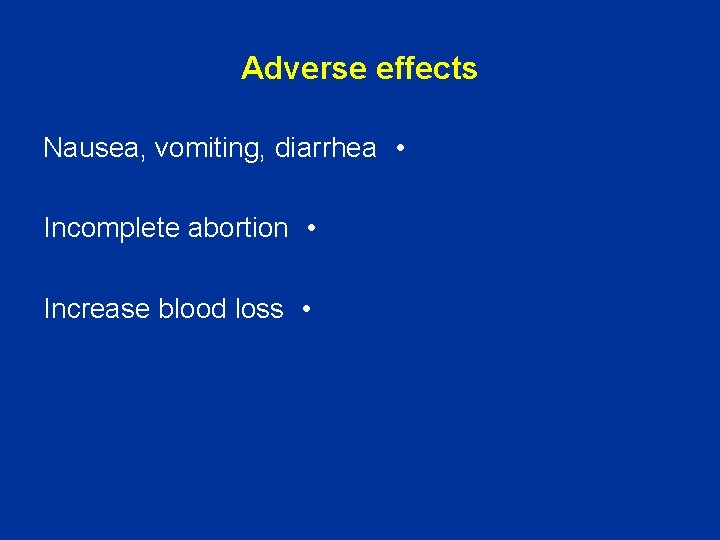 Adverse effects Nausea, vomiting, diarrhea • Incomplete abortion • Increase blood loss • 