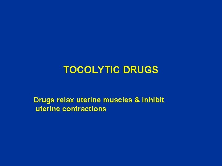 TOCOLYTIC DRUGS Drugs relax uterine muscles & inhibit uterine contractions 