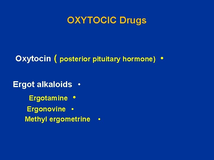 OXYTOCIC Drugs Oxytocin ( posterior pituitary hormone) • Ergot alkaloids • Ergotamine • Ergonovine