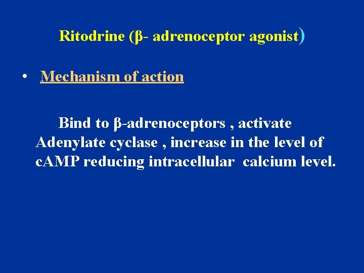 Ritodrine (β- adrenoceptor agonist) • Mechanism of action Bind to β-adrenoceptors , activate Adenylate