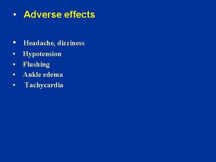  • Adverse effects • Headache, dizziness • Hypotension • Flushing • Ankle edema