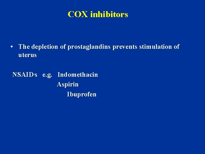 COX inhibitors • The depletion of prostaglandins prevents stimulation of uterus NSAID, s e.