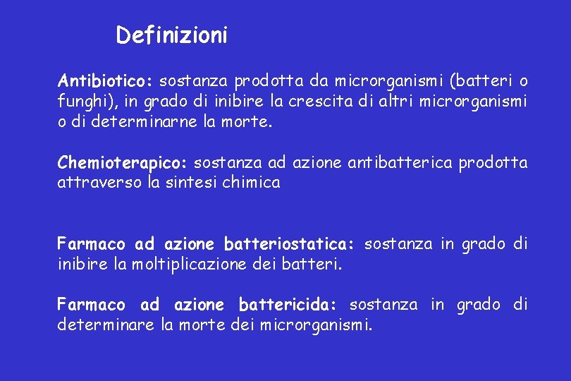 Definizioni Antibiotico: sostanza prodotta da microrganismi (batteri o funghi), in grado di inibire la