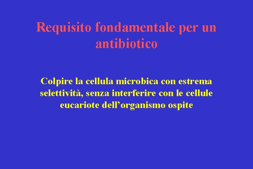 Requisito fondamentale per un antibiotico Colpire la cellula microbica con estrema selettività, senza interferire