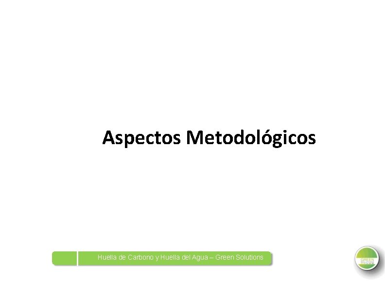 Aspectos Metodológicos Huella de Carbono y Huella del Agua – Green Solutions 